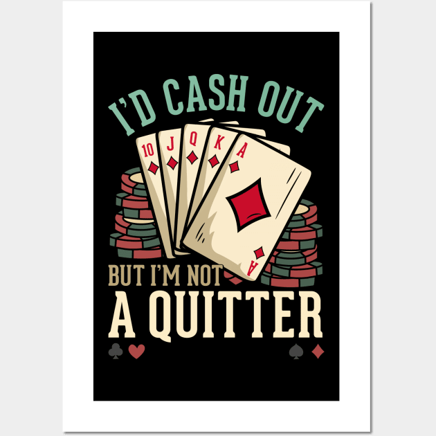 I'd Cash Out But I'm Not A Quitter - Poker Casino Gift Wall Art by biNutz